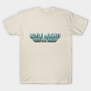 Boyle Heights Born and Raised T-Shirt